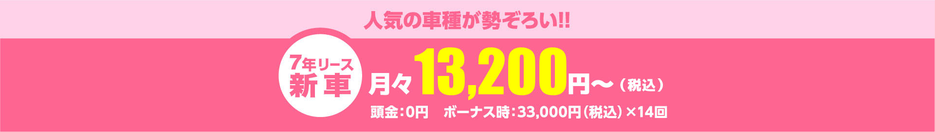 人気の車種が勢ぞろい!!月々13,200円～（税込）頭金：0円　ボーナス時：33,000円（税込）×14回